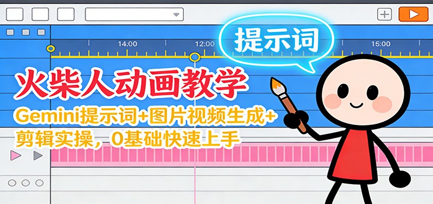 12月火柴人动画教学：Gemini 提示词+图片视频生成+剪辑实操，0基础快速上手-龙大资源