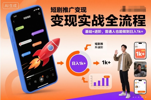 短剧推广变现实战全流程，基础+进阶，普通人也能做到日入1k+-龙大资源