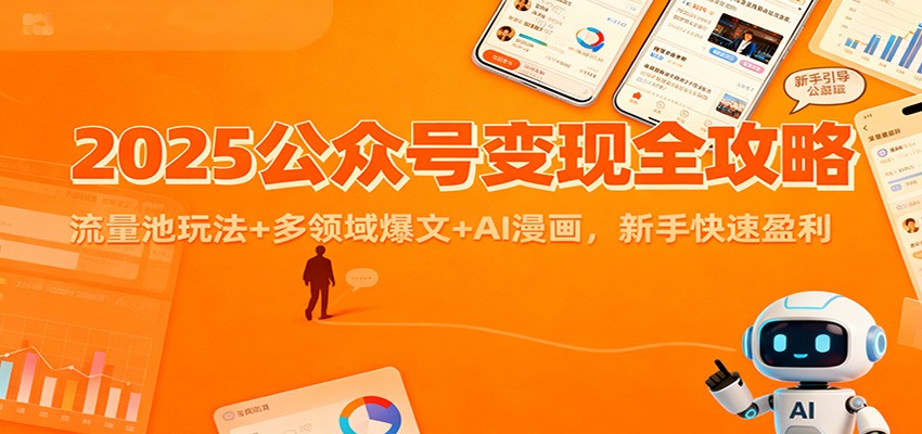 2025公众号变现全攻略：流量池玩法+多领域爆文+AI漫画，新手快速盈利-龙大资源