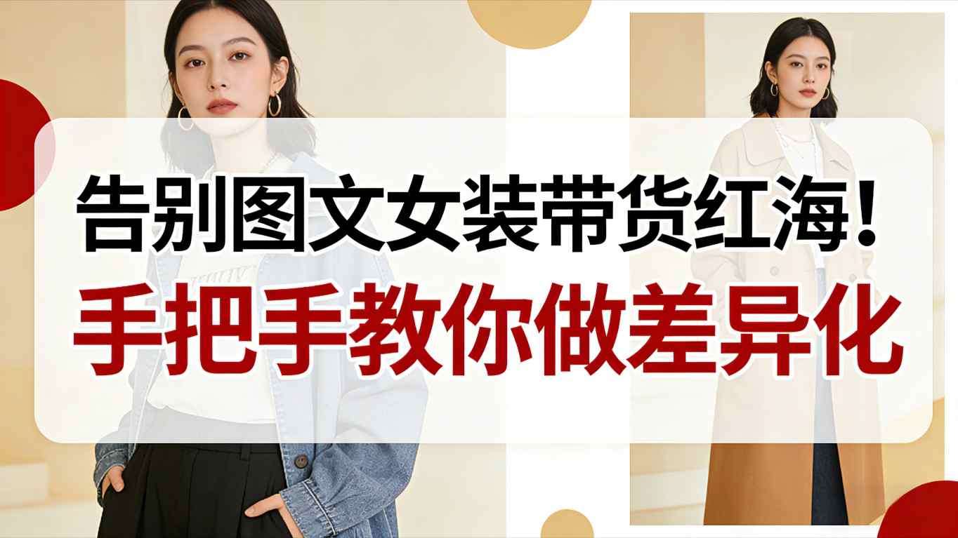 告别图文女装带货红海!手把手教你做差异化,新手也能弯道超车-龙大资源