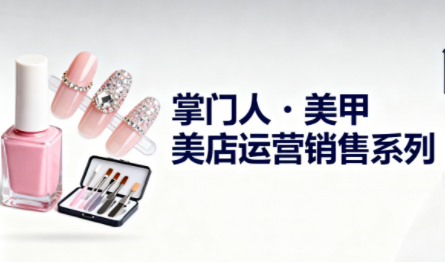 掌门人·美甲店运营销售系列-龙大资源