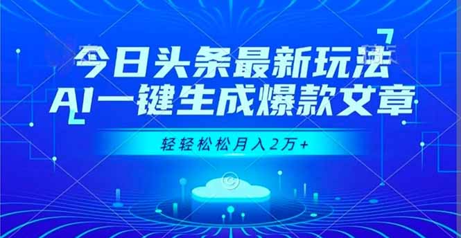 今日头条最新玩法，AI一键生成爆款文章，轻轻松松月入2万+-龙大资源