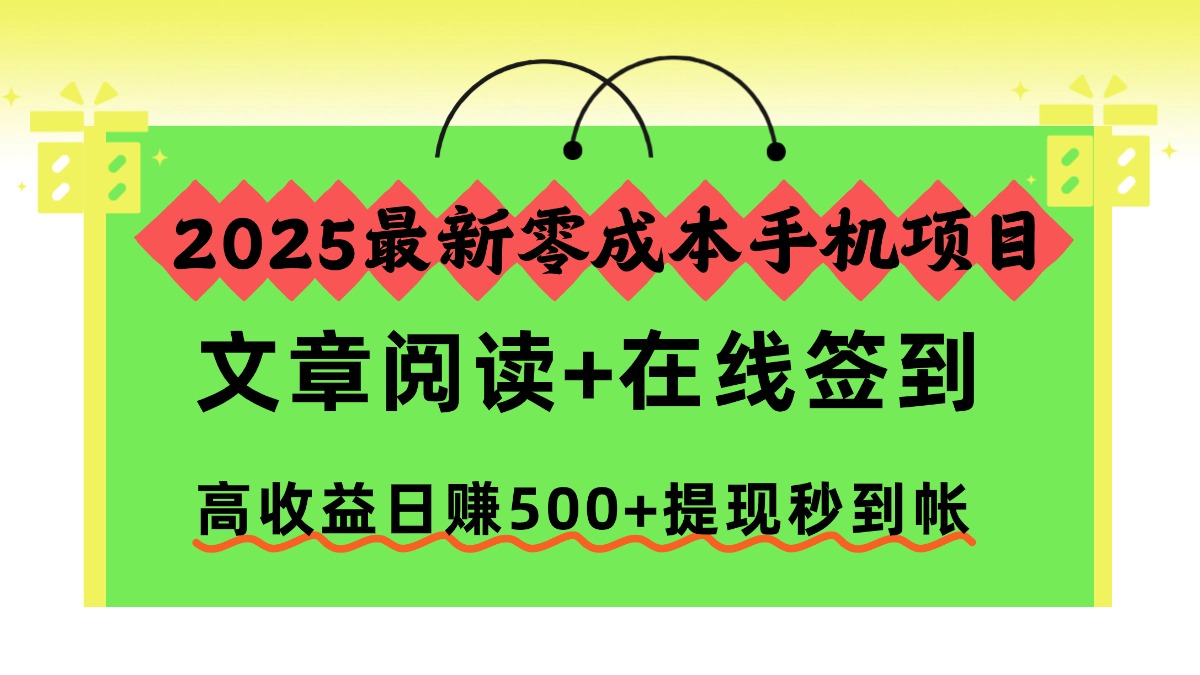 2025最新零成本手机项目，文章阅读+在线签到，高收益日赚500+提现秒到帐-龙大资源