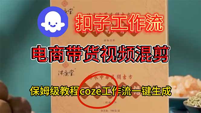 电商带货视频一键混剪，保姆级都系COZE工作流一键生成-龙大资源