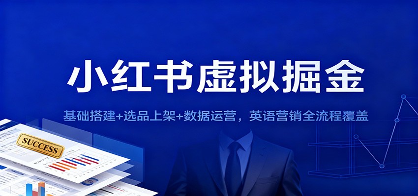小红书虚拟掘金：基础搭建+选品上架+数据运营，英语营销全流程覆盖-龙大资源