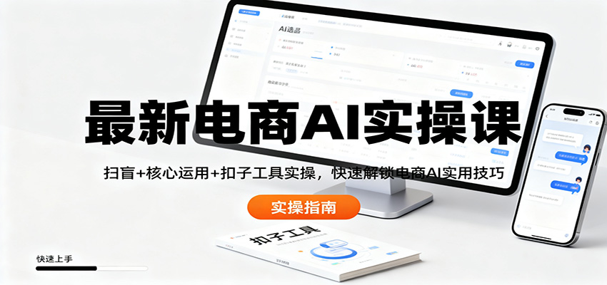 最新电商AI实操课:扫盲+核心运用+扣子工具实操,快速解锁电商AI实用技巧-龙大资源