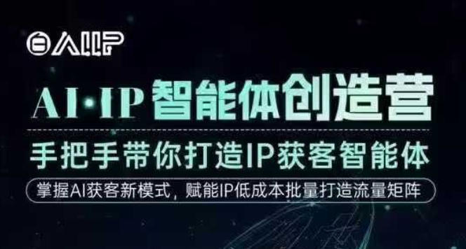 AI·IP智能体创造营,手把手带你打造IP获客智能体,高成交创始人IP课-龙大资源