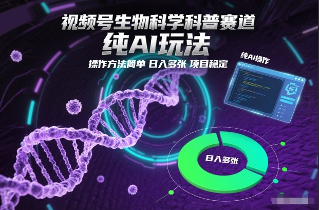 视频号生物科学科普赛道，纯AI玩法，操作方法简单，日入多张，项目稳定-龙大资源