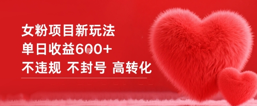 女粉项目新玩法单日收益6张+不违规不封号高转化-龙大资源