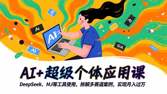 AI+超级个体应用课，DeepSeek,MJ等工具使用,拆解多赛道案例，实现月入过万-龙大资源