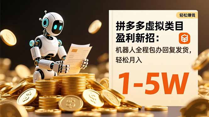 拼多多虚拟类目盈利新招：机器人全程包办回复发货，轻松月入 1-5W-龙大资源