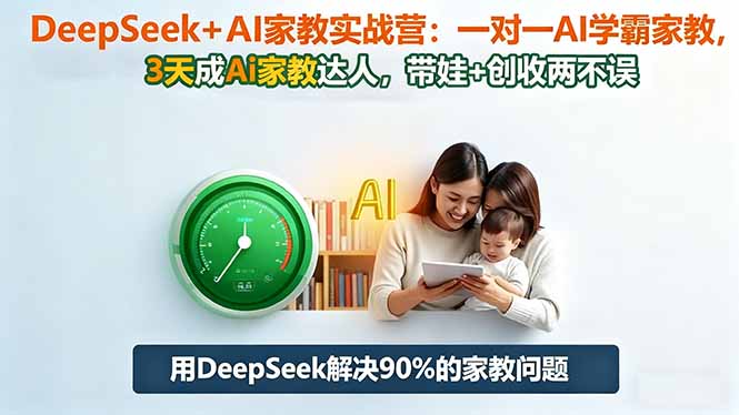 DeepSeek+AI家教实战营：1对1AI学霸家教,3天成Ai家教达人,带娃+创收两不误-龙大资源