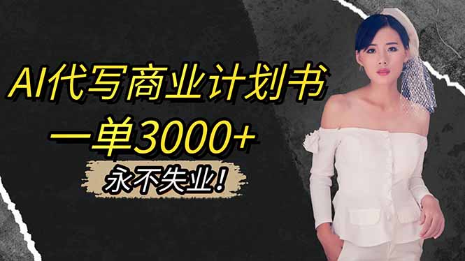 AI代写商业计划书，一单3000+，提供接单渠道，主打长期稳定，永不失业-龙大资源