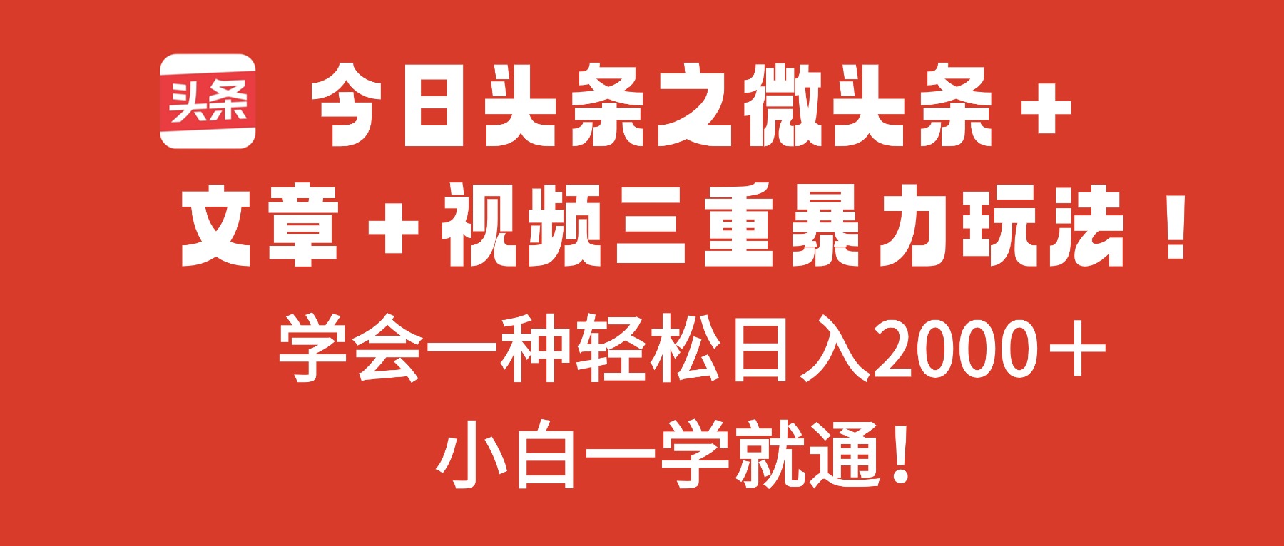 今日头条之微头条＋文章＋视频三重暴力玩法，学会一种轻松日入2000＋，...-龙大资源