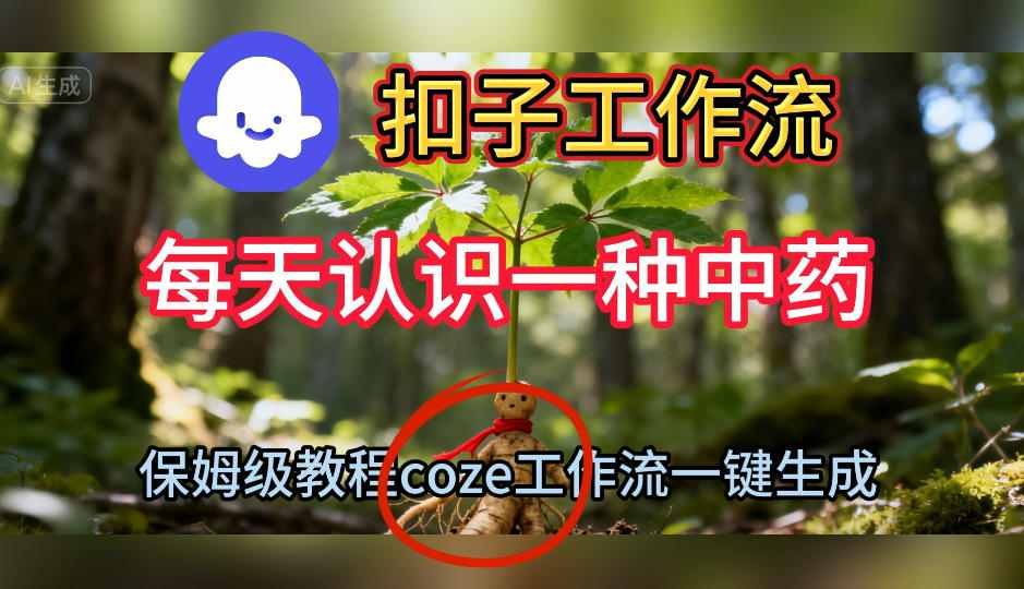 Coze扣子工作流一键生成每天认识一种中药短视频,保姆级搭建教学-龙大资源