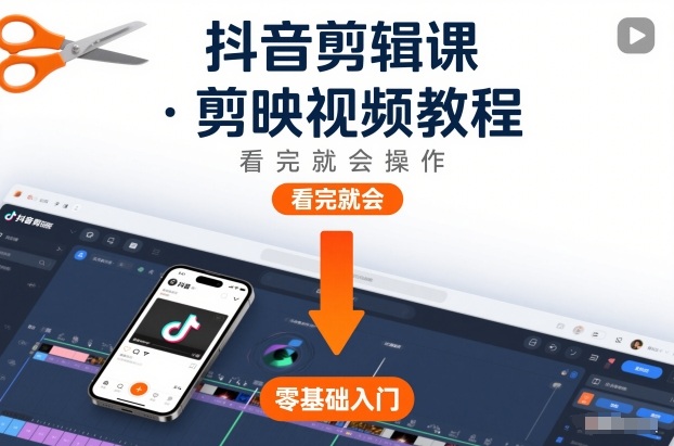 抖音剪辑课，剪映视频教程，看完就会操作-龙大资源