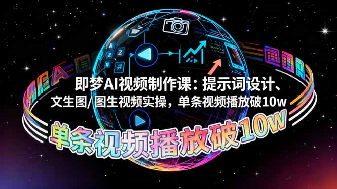 即梦AI视频制作课：提示词设计、文生图/图生视频实操，单条视频播放破10w-龙大资源
