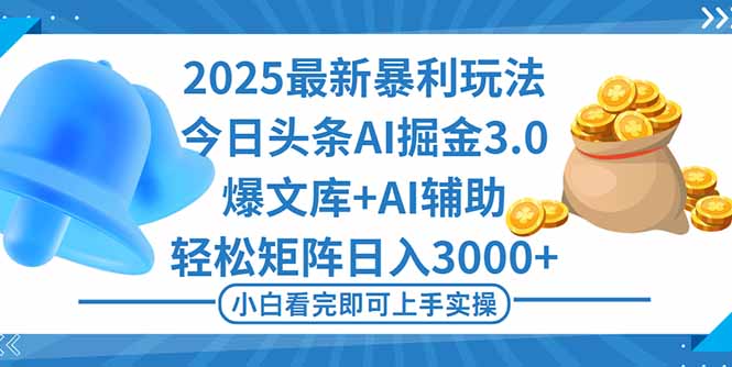 2025年今日头条最新暴利玩法3.0，一键生成爆款，轻松实现矩阵日入3000+-龙大资源