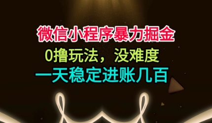 微信小程序暴力掘金，0撸玩法，没难度，一天稳定进账几张【揭秘】-龙大资源