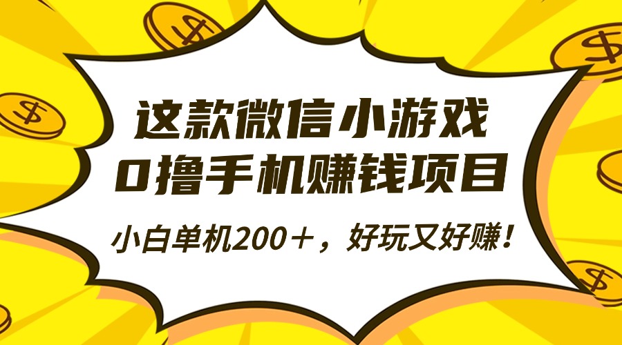 这款微信小游戏，0撸手机赚钱项目，小白单机200＋，好玩又好赚！-龙大资源