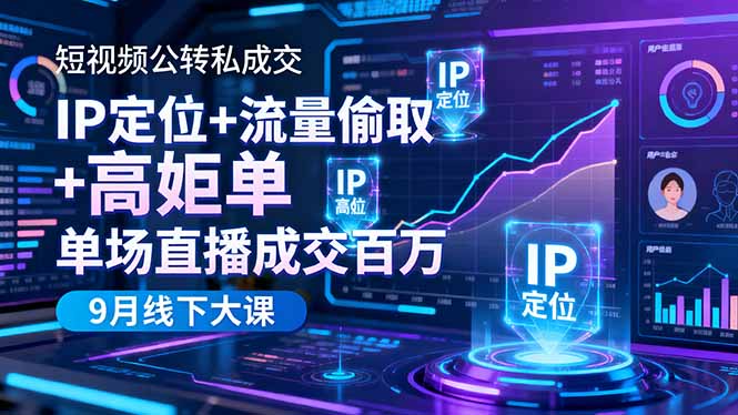 短视频公转私成交9月线下大课，IP定位+流量偷取+高客单，单场直播成交百万-龙大资源
