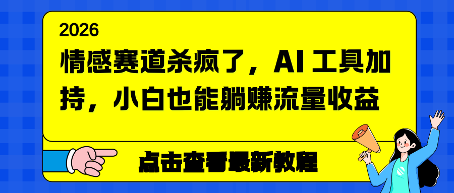 情感赛道杀疯了，AI 工具加持，小白也能躺赚流量收益-龙大资源