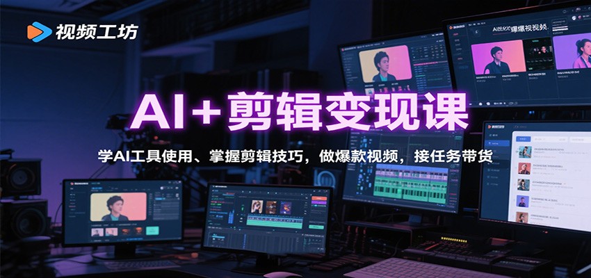 AI+剪辑变现课：学AI工具使用、掌握剪辑技巧，做爆款视频，接任务带货-龙大资源