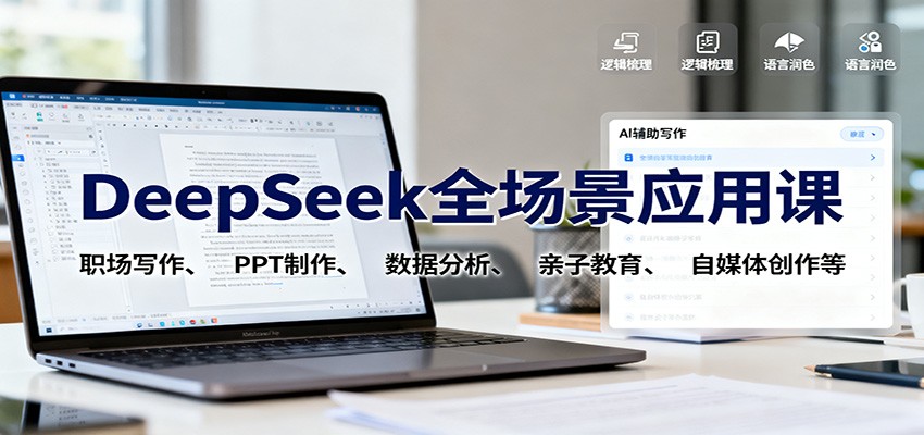 DeepSeek全场景应用课：职场写作、 PPT制作、数据分析、亲子教育、自媒体创作等-龙大资源