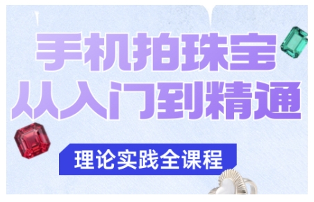 手机拍珠宝从入门到精通，告别拍不出珠宝质感的困扰-龙大资源