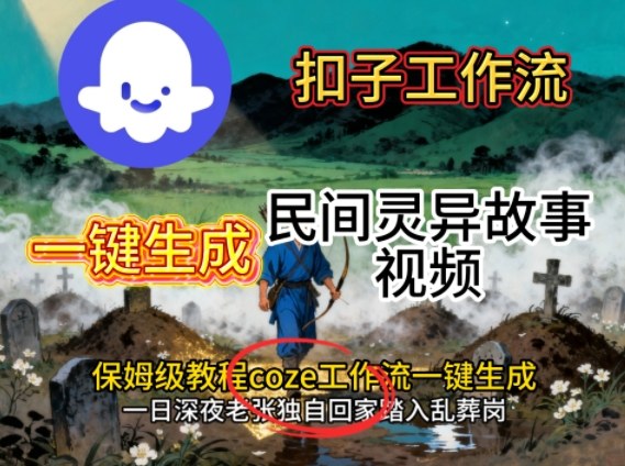 Coze扣子工作流一键生成民间灵异故事视频，保姆级教程搭建教学-龙大资源