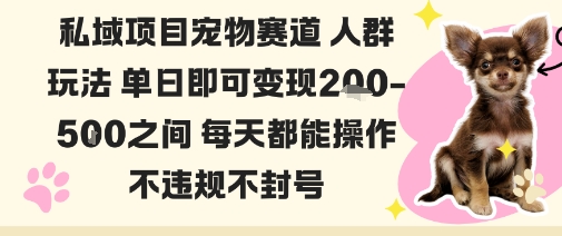 私域宠物项目赛道人群玩法单日即可变现2-5张之间每天都能操作不违规不封号-龙大资源