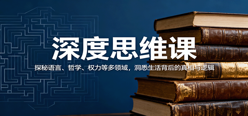 深度思维课：探秘语言、哲学、权力等多领域，洞悉生活背后的真相与逻辑-龙大资源