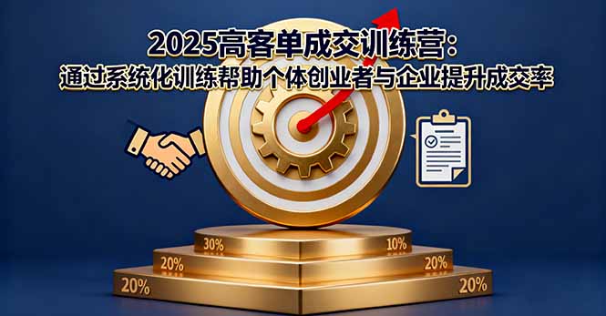 2025高客单成交训练营：通过系统化训练帮助个体创业者与企业提升成交率-龙大资源