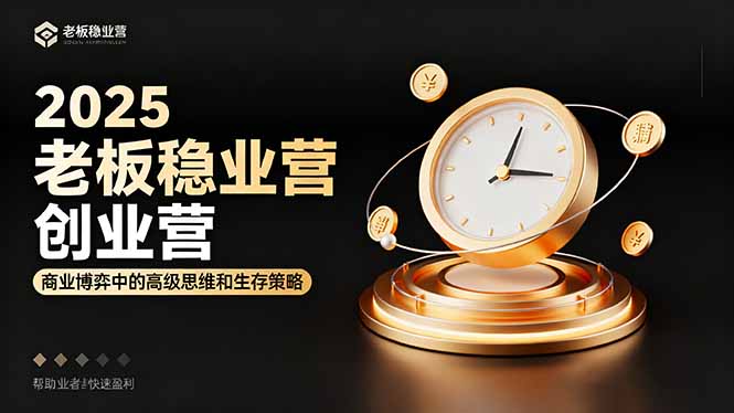 2025老板稳赚创业营：商业博弈中高级思维和生存策略，帮助创业者快速盈利-龙大资源