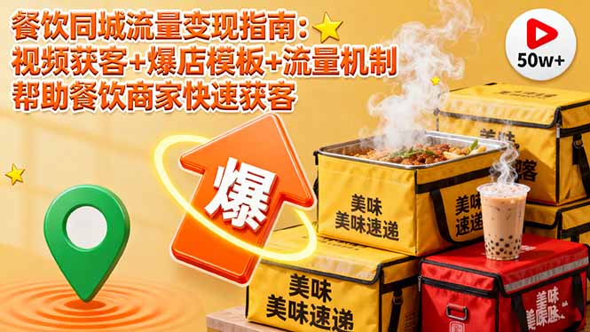 餐饮同城流量变现指南：视频获客+爆店模板+流量机制 帮助餐饮商家快速获客-龙大资源
