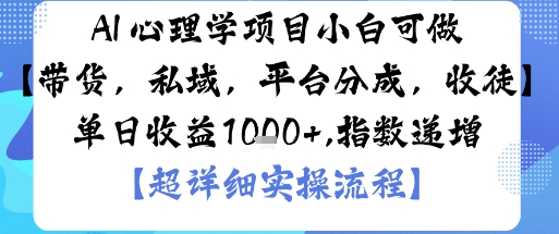 AI+心理学项目，小白可做，变现渠道多【带货，私域，平台分成，收徒】单日收益1k-龙大资源
