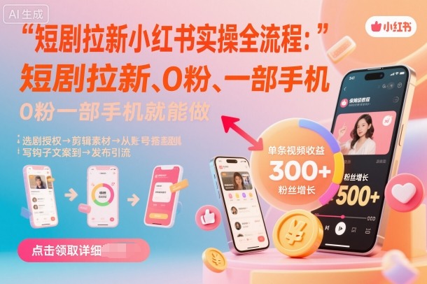 短剧拉新小红书实操全流程,0粉一部手机就可以做,详细教程-龙大资源