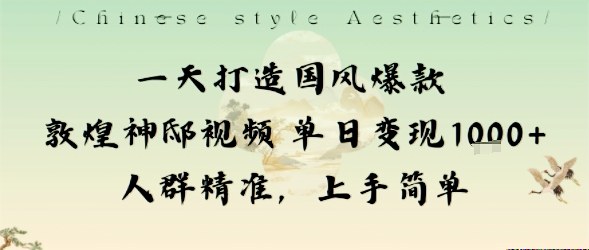 一天打造国风爆款敦煌神邸视频单日变现1k+人群精准，上手简单-龙大资源