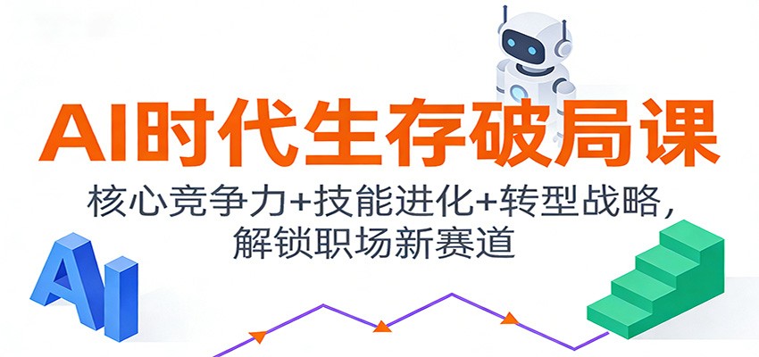 AI时代生存破局课：核心竞争力+技能进化+转型战略，解锁职场新赛道-龙大资源