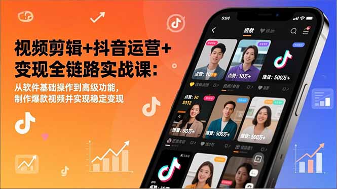 视频剪辑+抖音运营+变现全链路实战课：从软件基础操作到高级功能，制作爆款视频并实现稳定变现-龙大资源
