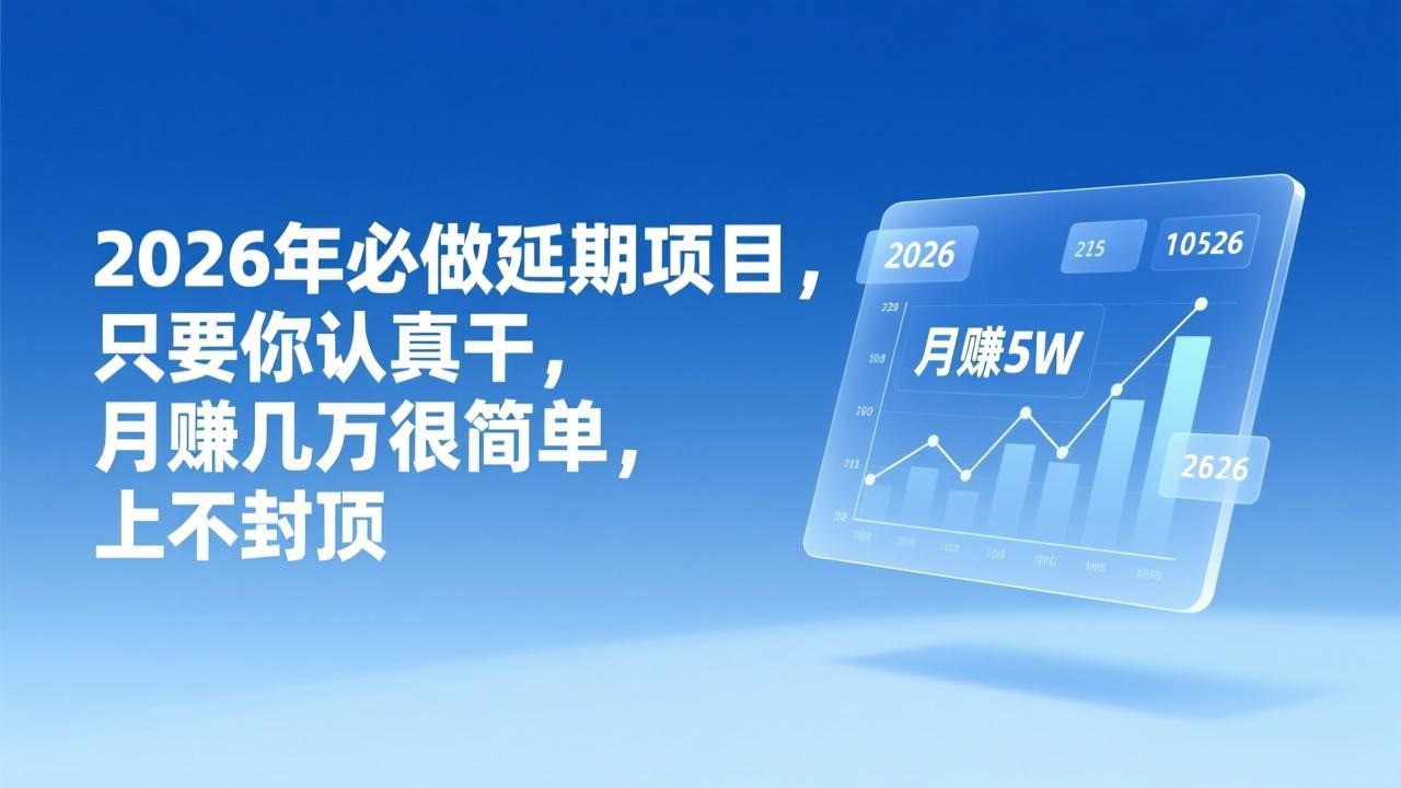 2026年延期项目，只要你认真干，月赚几万很简单，上不封顶-龙大资源