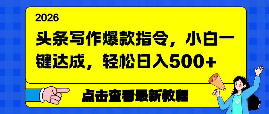 头条写作爆款指令，小白一键达成，轻松日入500+-龙大资源