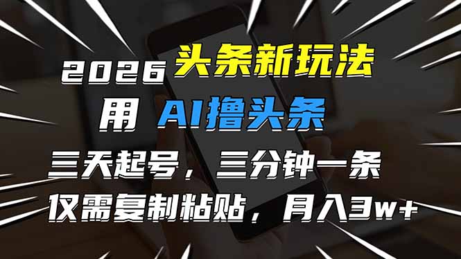 2026最新头条玩法,用AI撸头条,3天必起号,3分钟1条,只需要复制粘贴,简单月入3W+-龙大资源