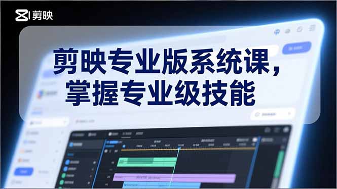 剪映专业版系统课，基础操作、高级技巧、电影调色、特效制作、AI应用/等等，掌握专业级技能-龙大资源