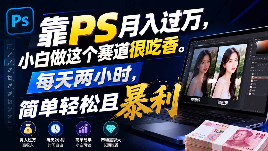 靠PS月入过万,小白做这个赛道很吃香。每天两小时,简单轻松且暴利-龙大资源