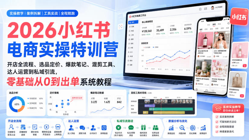 2026小红书电商实操特训营|开店全流程、选品定价、爆款笔记、混剪工具、达人运营到私域引流,零基础从0到出单系统教程-龙大资源