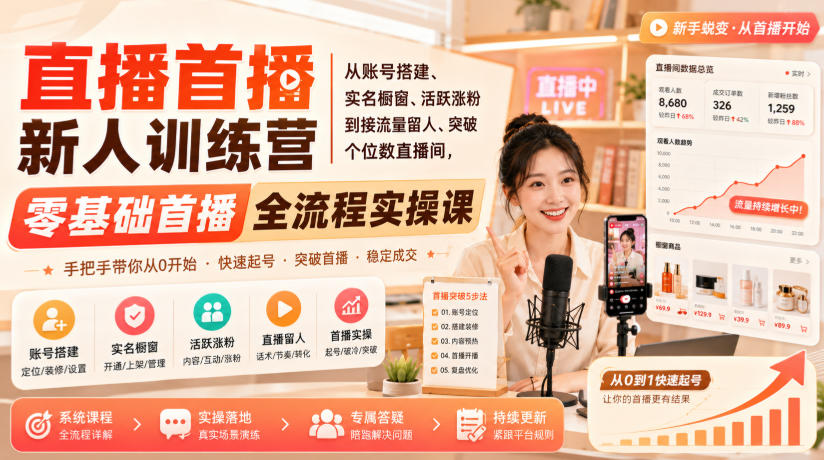 直播首播新人训练营|从账号搭建、实名橱窗、活跃涨粉到接流量留人、突破个位数直播间,零基础首播全流程实操课-龙大资源