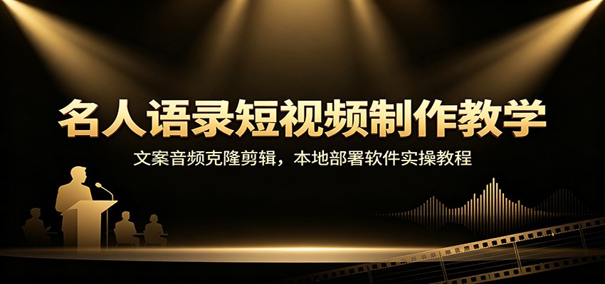 名人语录短视频制作教学:文案音频克隆剪辑,本地部署软件实操教程-龙大资源