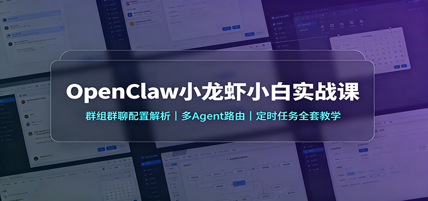 OpenClaw小龙虾小白实战课：群组群聊配置解析，多Agent路由，定时任务全套教学-龙大资源