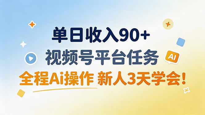 单日收入90+,视频号平台任务,全程Ai操作 新人3天学会!-龙大资源